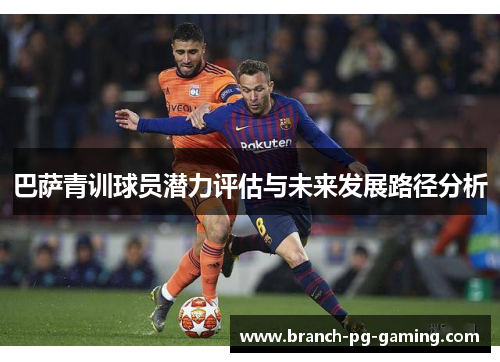 巴萨青训球员潜力评估与未来发展路径分析