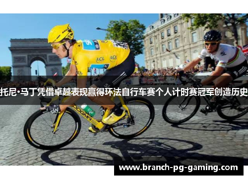 托尼·马丁凭借卓越表现赢得环法自行车赛个人计时赛冠军创造历史