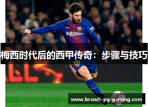 梅西时代后的西甲传奇：步骤与技巧