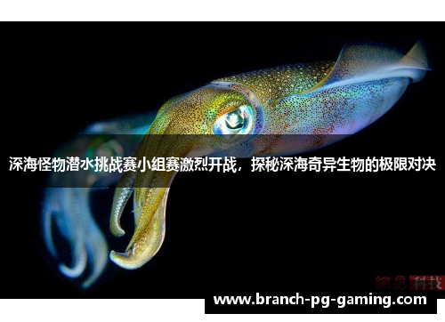 深海怪物潜水挑战赛小组赛激烈开战，探秘深海奇异生物的极限对决