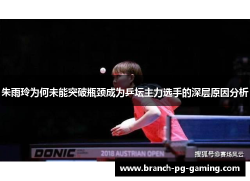朱雨玲为何未能突破瓶颈成为乒坛主力选手的深层原因分析