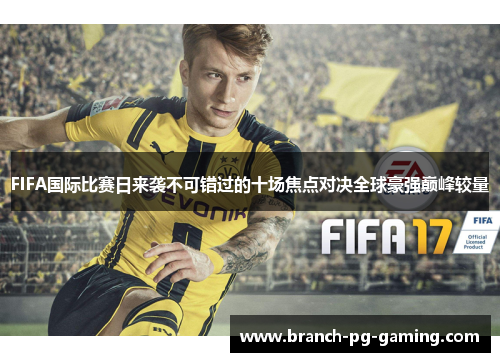 FIFA国际比赛日来袭不可错过的十场焦点对决全球豪强巅峰较量