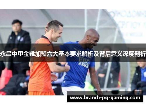 永昌中甲金靴加盟六大基本要求解析及背后意义深度剖析