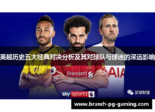 英超历史五大经典对决分析及其对球队与球迷的深远影响